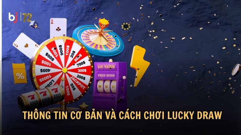 Thông tin cơ bản và cách chơi Lucky Draw